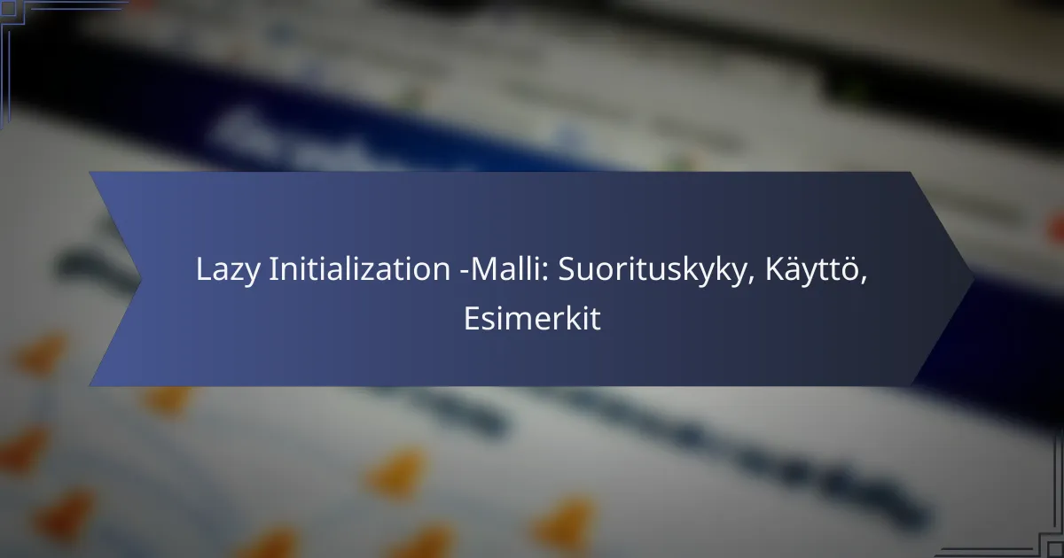 Lazy Initialization -Malli: Suorituskyky, Käyttö, Esimerkit