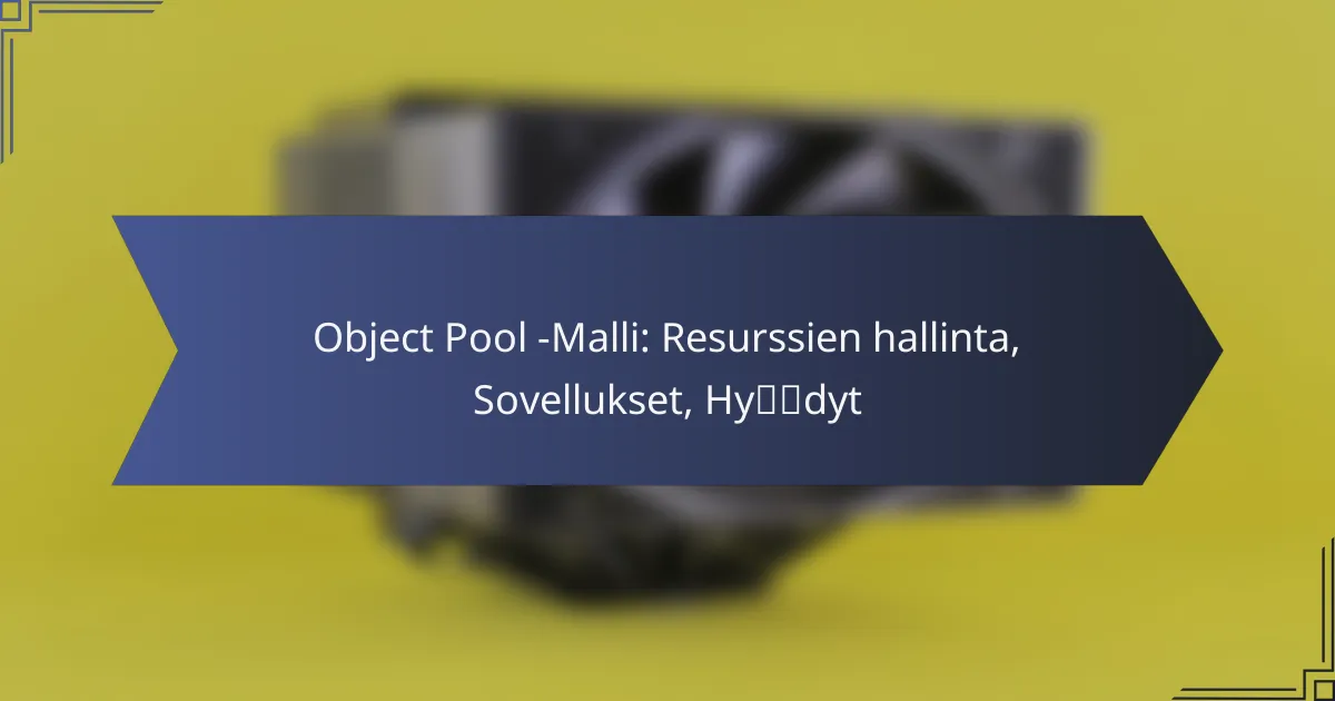 Object Pool -Malli: Resurssien hallinta, Sovellukset, Hyödyt