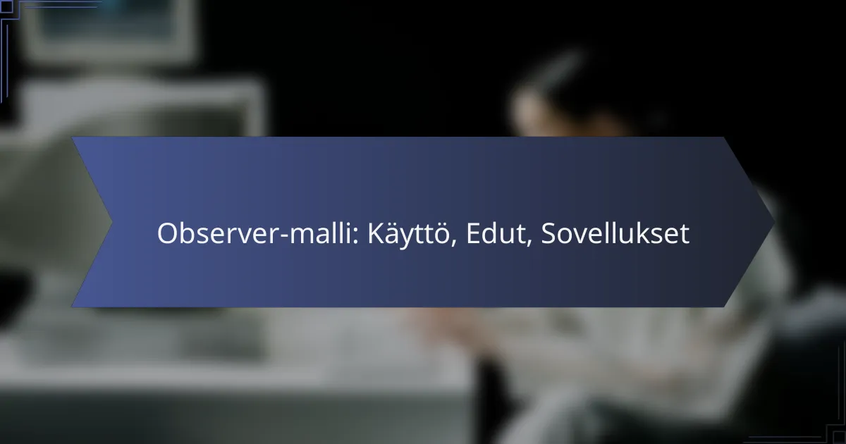 Observer-malli: Käyttö, Edut, Sovellukset