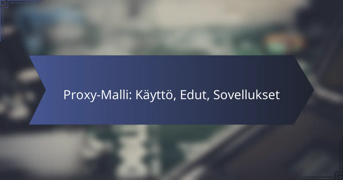 Proxy-Malli: Käyttö, Edut, Sovellukset