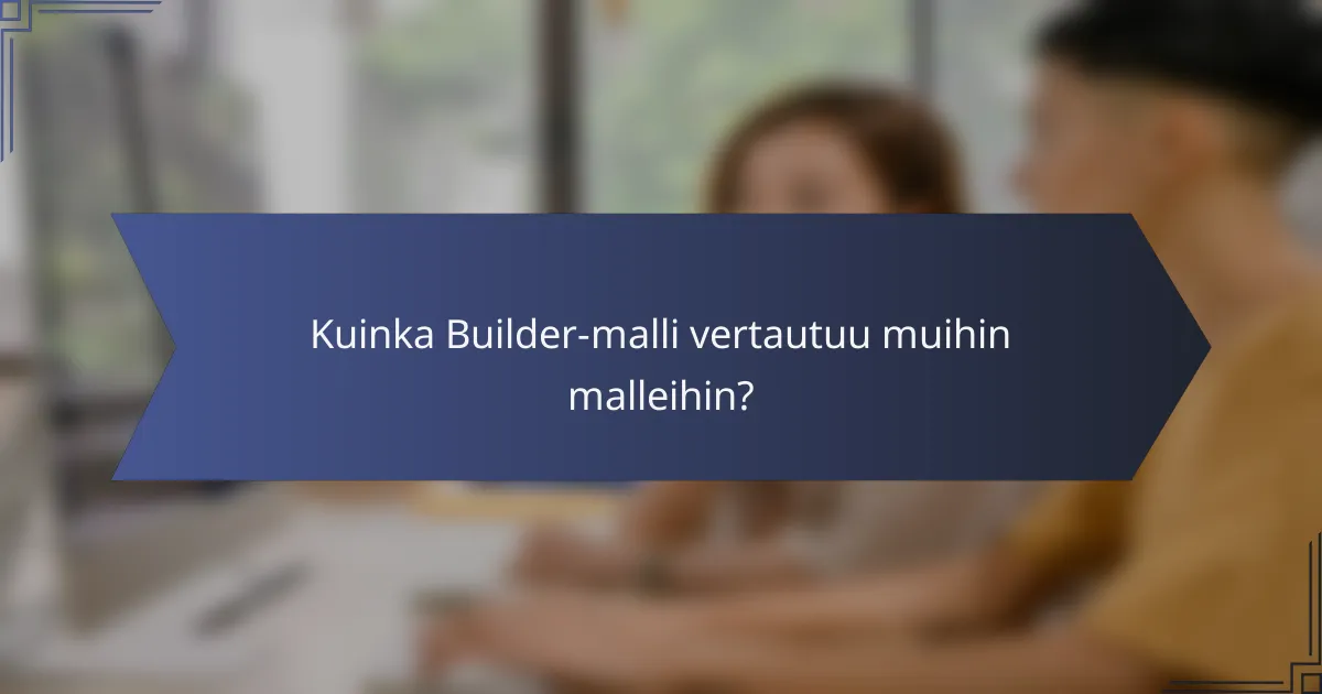 Kuinka Builder-malli vertautuu muihin malleihin?