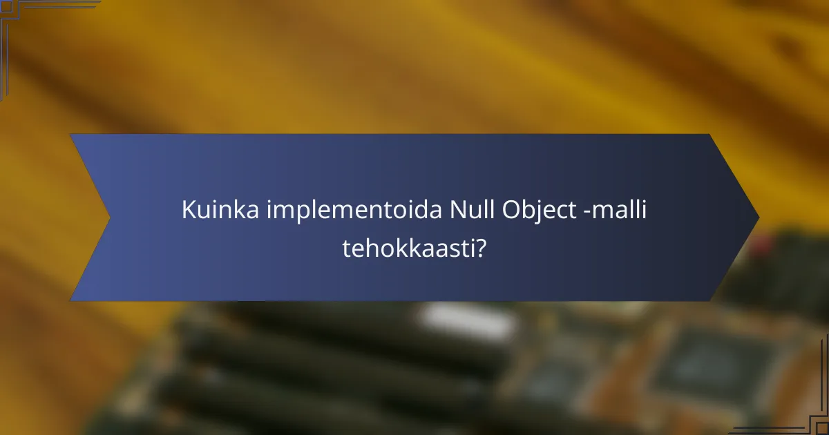 Kuinka implementoida Null Object -malli tehokkaasti?
