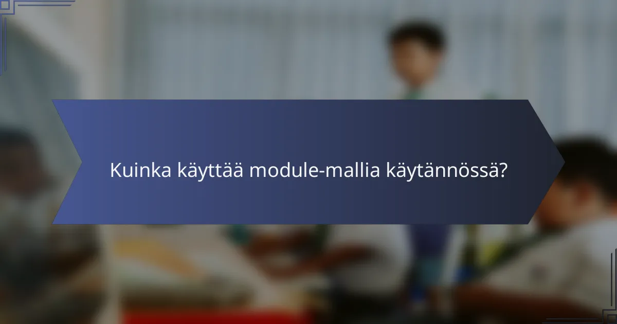 Kuinka käyttää module-mallia käytännössä?