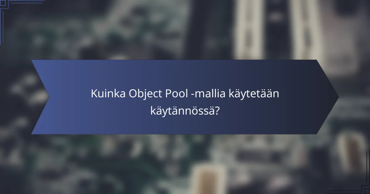 Kuinka Object Pool -mallia käytetään käytännössä?