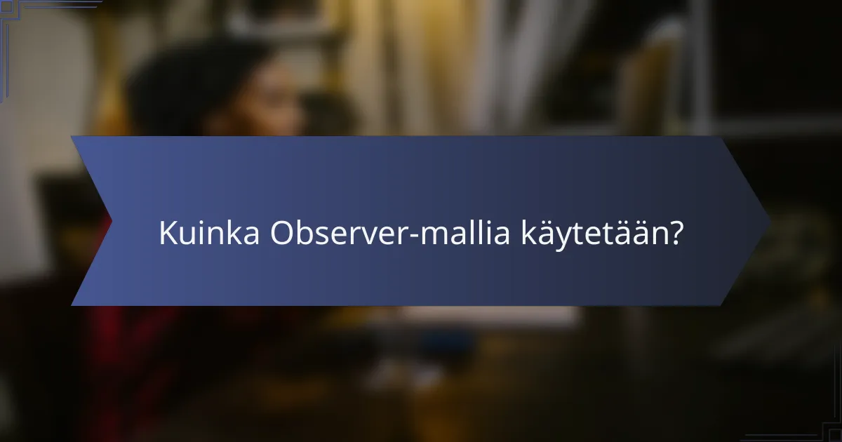 Kuinka Observer-mallia käytetään?