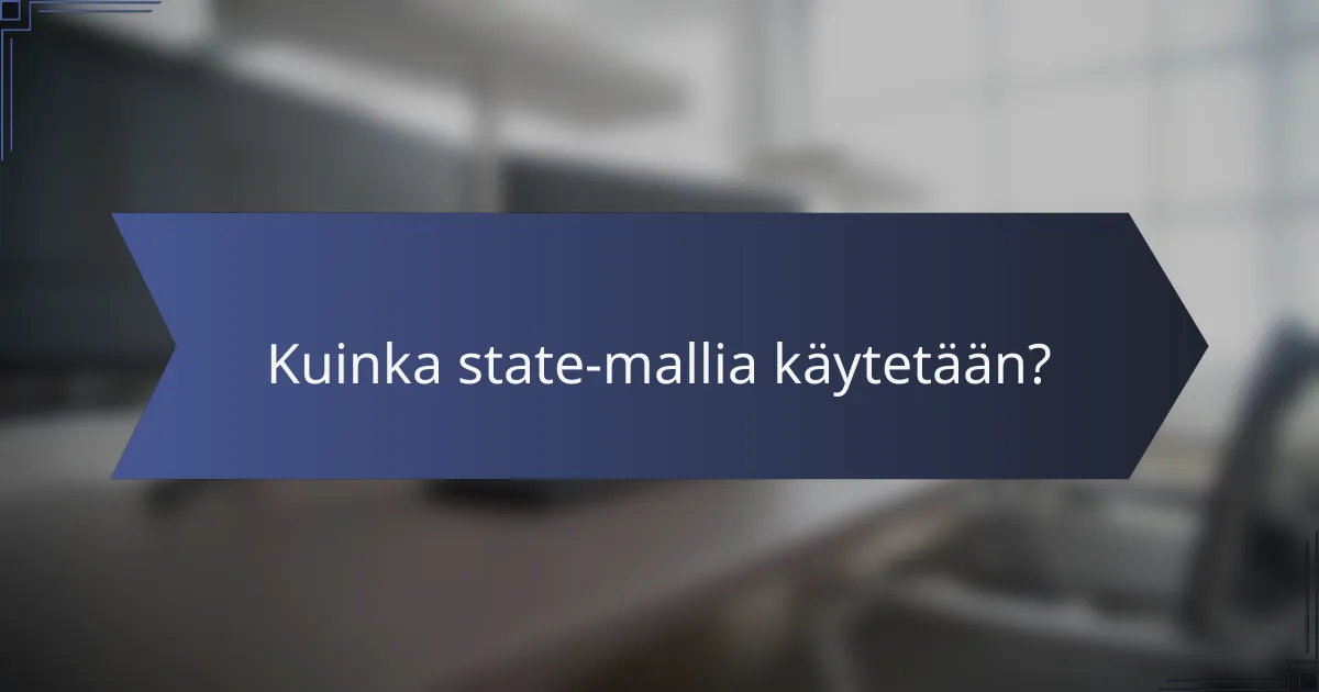 Kuinka state-mallia käytetään?
