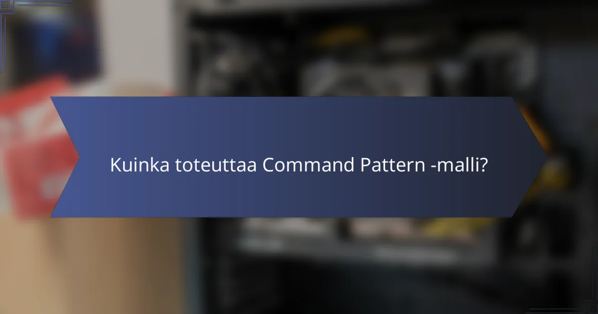 Kuinka toteuttaa Command Pattern -malli?