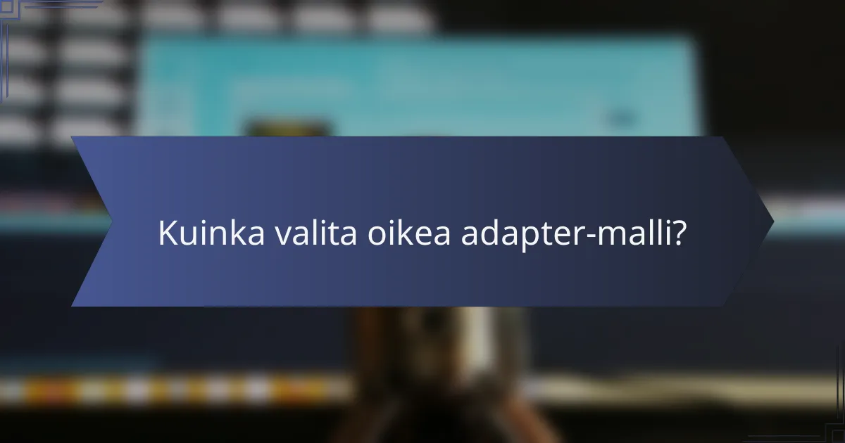 Kuinka valita oikea adapter-malli?
