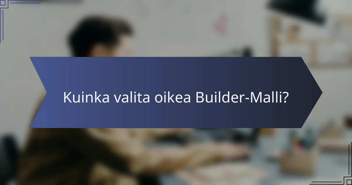 Kuinka valita oikea Builder-Malli?