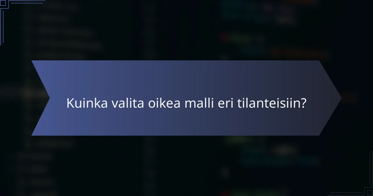 Kuinka valita oikea malli eri tilanteisiin?
