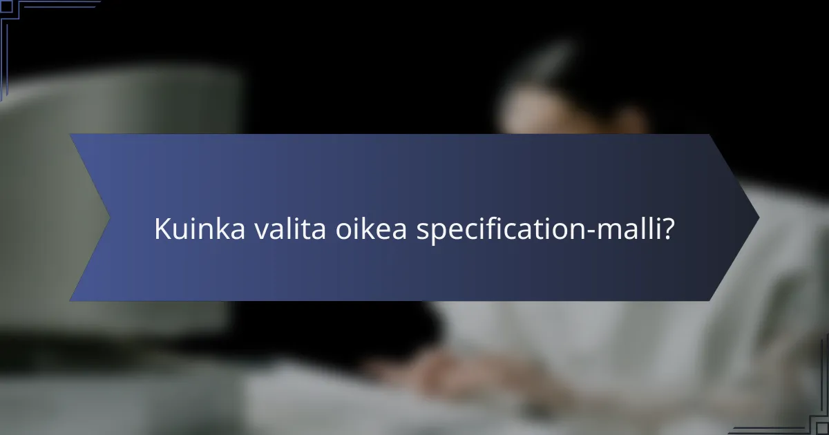 Kuinka valita oikea specification-malli?