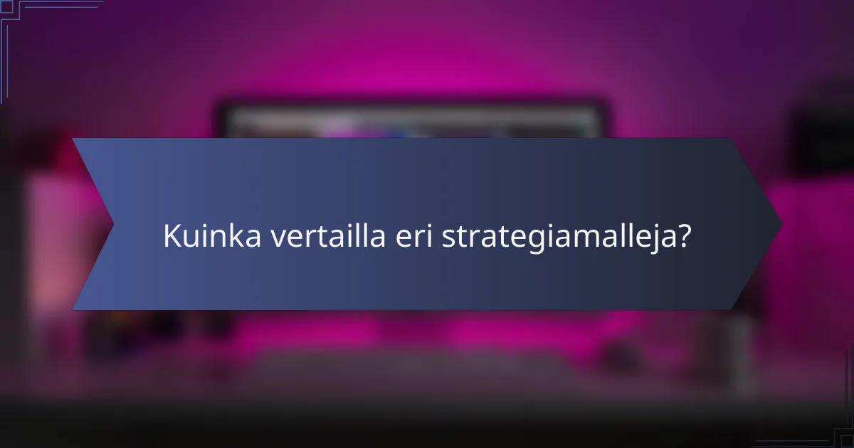 Kuinka vertailla eri strategiamalleja?