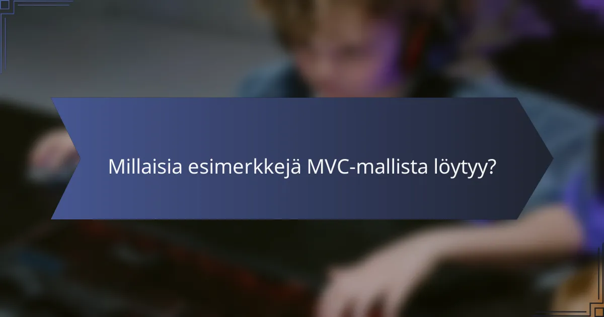 Millaisia esimerkkejä MVC-mallista löytyy?