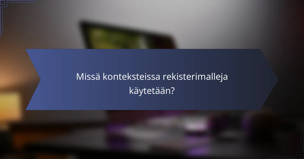 Missä konteksteissa rekisterimalleja käytetään?