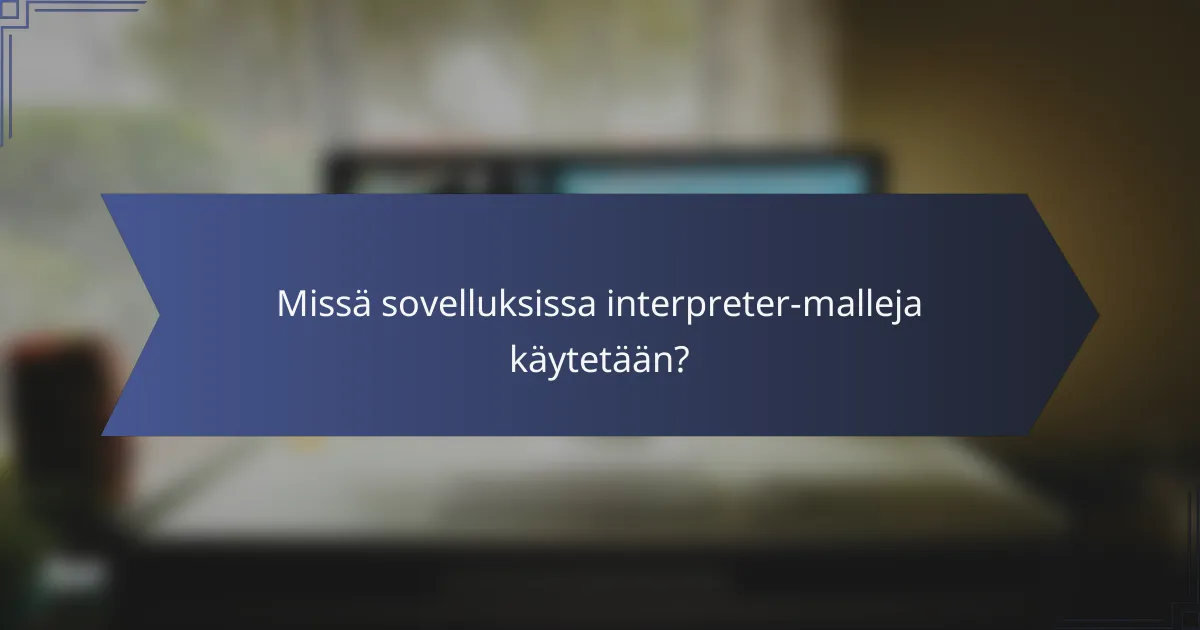 Missä sovelluksissa interpreter-malleja käytetään?