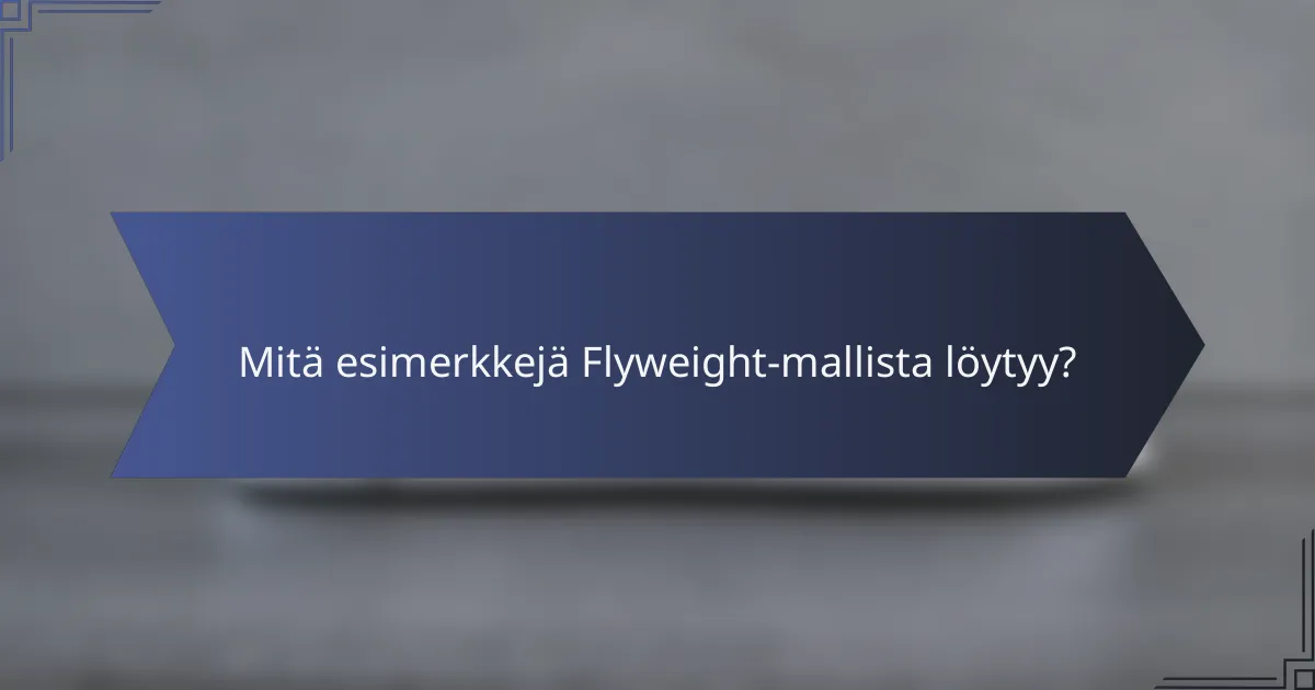 Mitä esimerkkejä Flyweight-mallista löytyy?