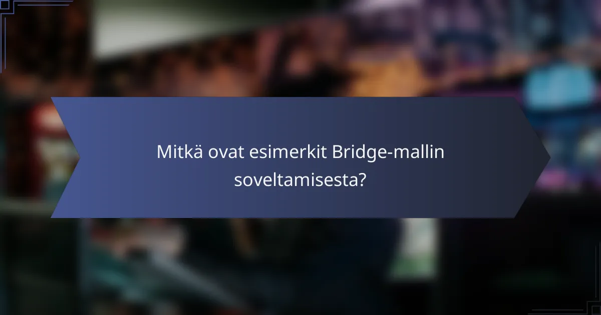 Mitkä ovat esimerkit Bridge-mallin soveltamisesta?