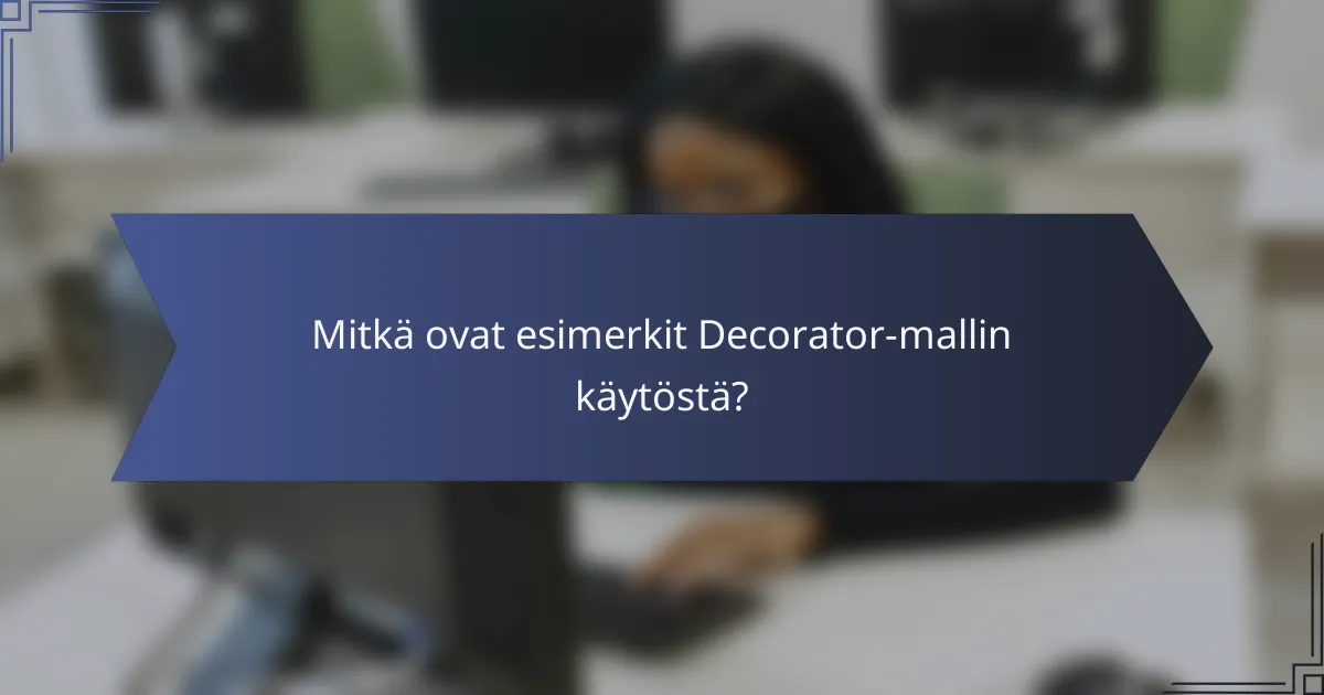 Mitkä ovat esimerkit Decorator-mallin käytöstä?