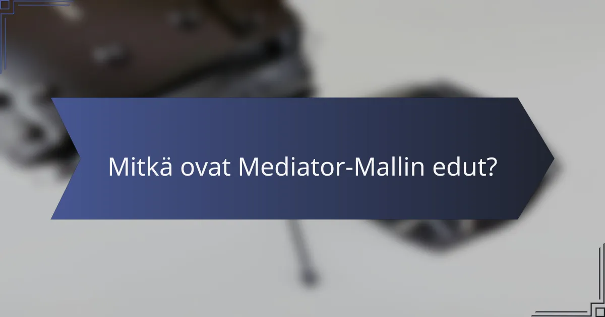 Mitkä ovat Mediator-Mallin edut?