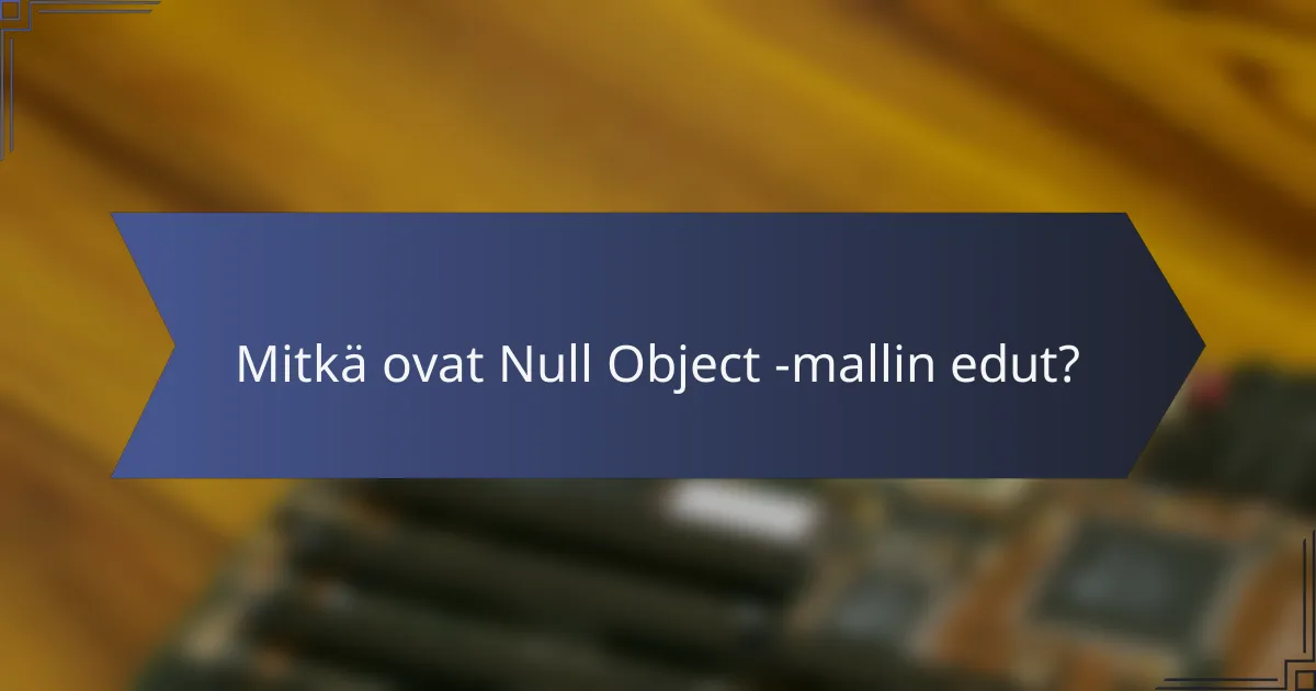 Mitkä ovat Null Object -mallin edut?
