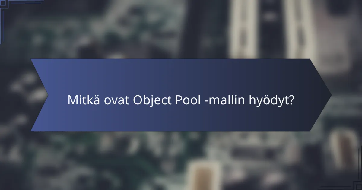 Mitkä ovat Object Pool -mallin hyödyt?