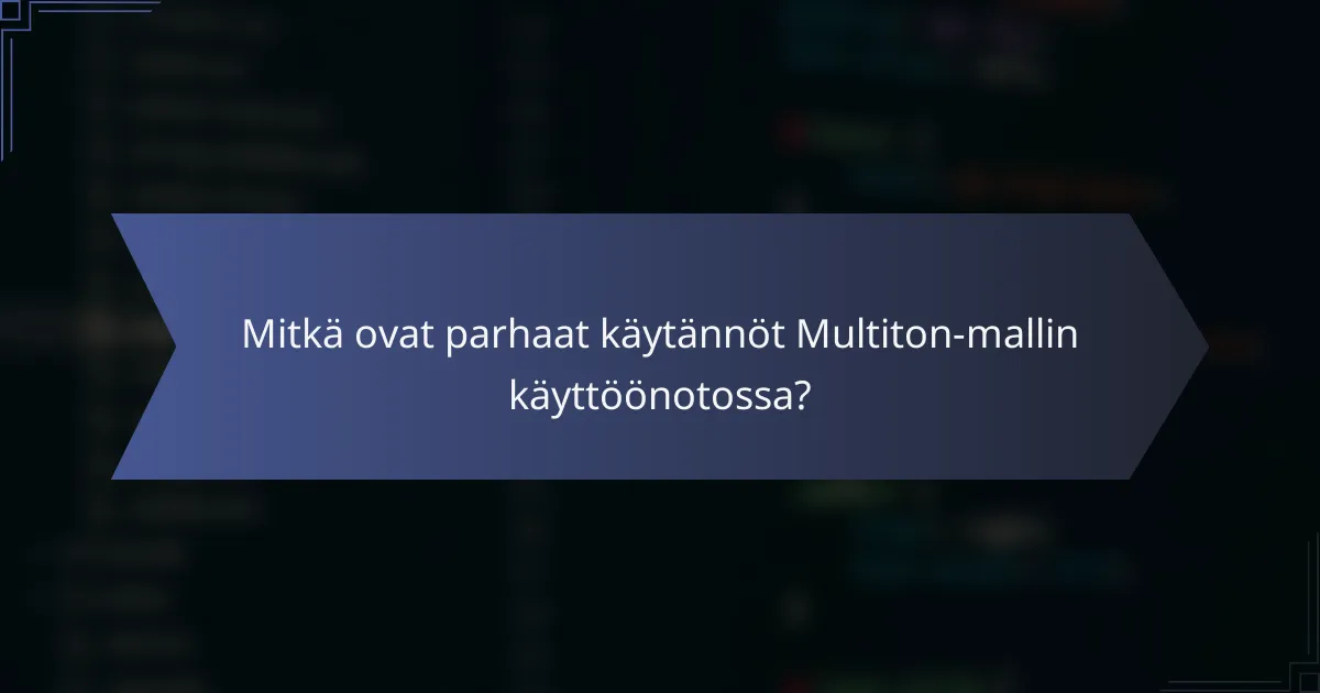 Mitkä ovat parhaat käytännöt Multiton-mallin käyttöönotossa?