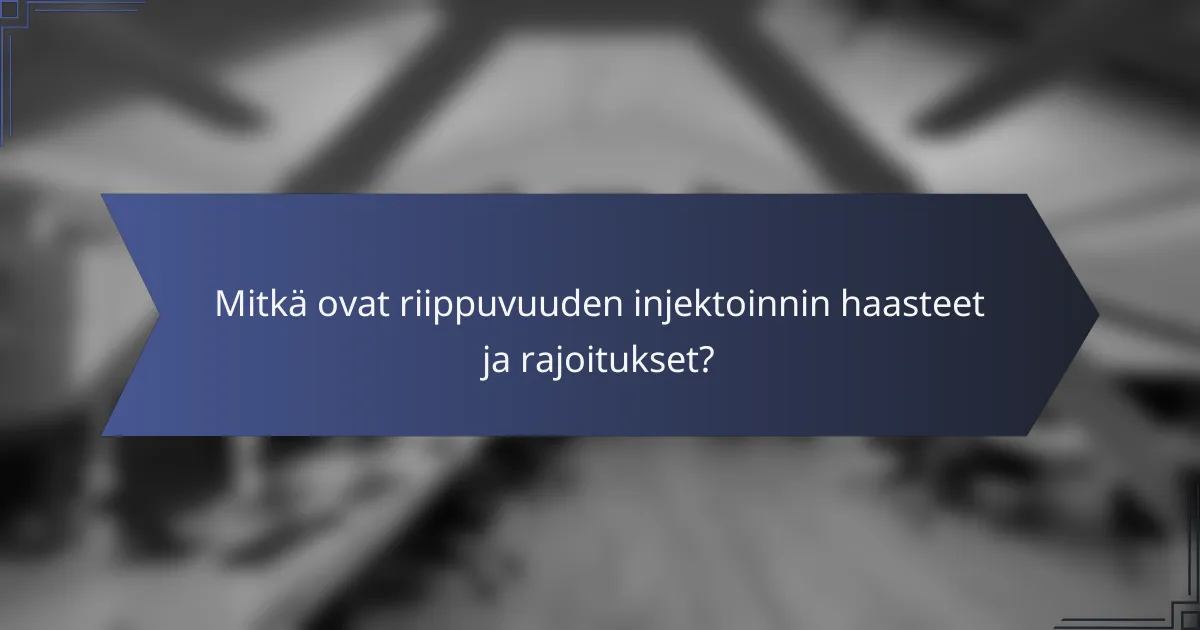 Mitkä ovat riippuvuuden injektoinnin haasteet ja rajoitukset?