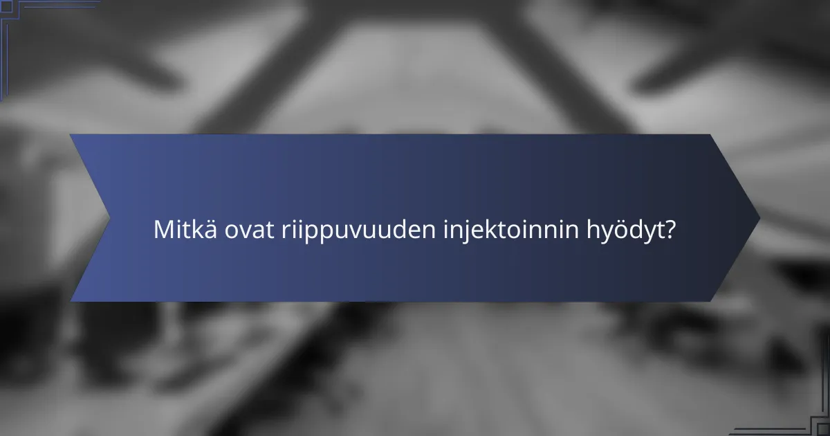 Mitkä ovat riippuvuuden injektoinnin hyödyt?