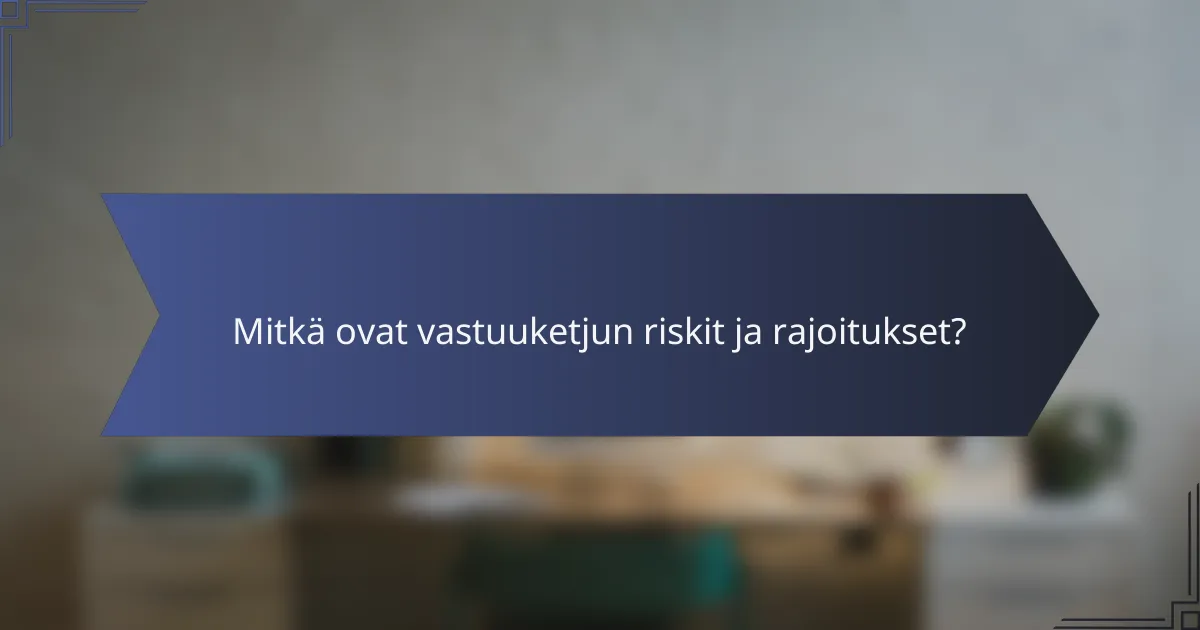Mitkä ovat vastuuketjun riskit ja rajoitukset?