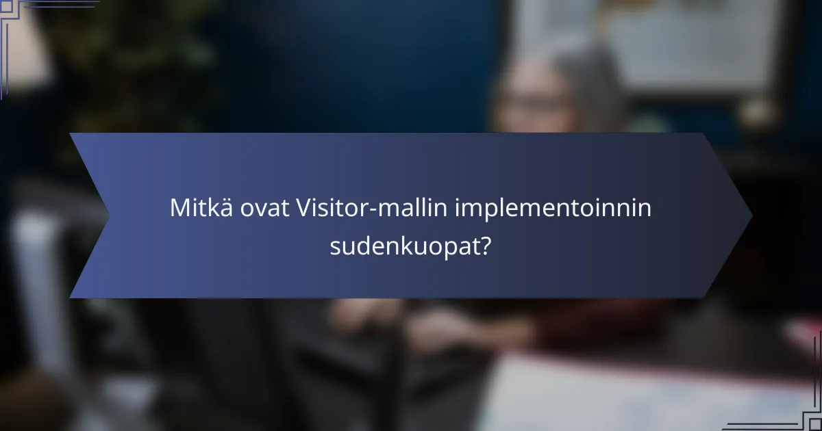 Mitkä ovat Visitor-mallin implementoinnin sudenkuopat?